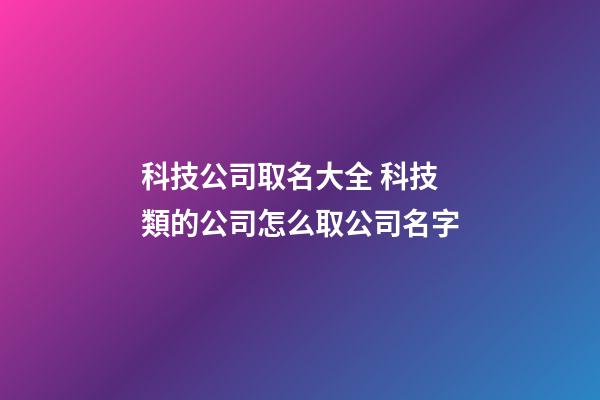 科技公司取名大全 科技類的公司怎么取公司名字